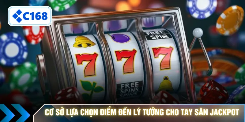 Cơ sở lựa chọn điểm đến lý tưởng cho tay săn Jackpot