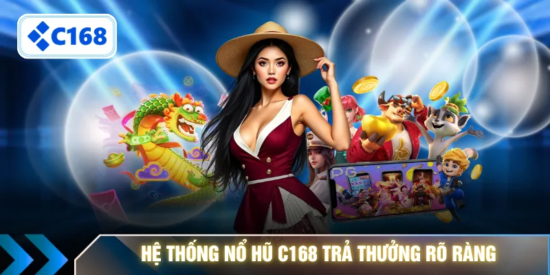Hệ thống nổ hũ C168 trả thưởng rõ ràng