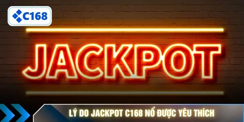 Lý do Jackpot C168 nổ được yêu thích