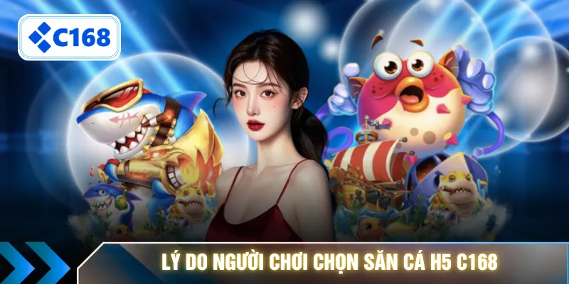 Lý do người chơi chọn săn cá H5 C168