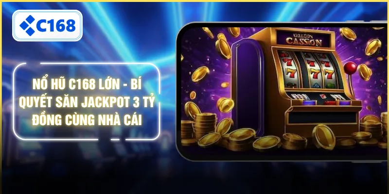 Nổ Hũ C168 Lớn - Bí Quyết Săn Jackpot 3 Tỷ Đồng Cùng Nhà Cái