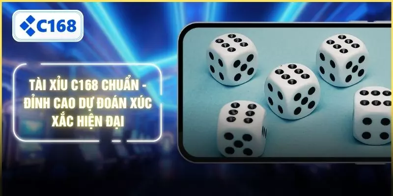 Tài Xỉu C168 Chuẩn - Đỉnh Cao Dự Đoán Xúc Xắc Hiện Đại